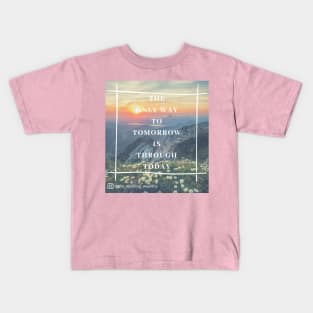 The Only Way to Tomorrow is Through Today Kids T-Shirt